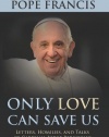 Only Love Can Save Us: Letters, Homilies, and Talks of Cardinal Jorge Bergoglio