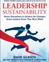 Leadership Sustainability: Seven Disciplines to Achieve the Changes Great Leaders Know They Must Make