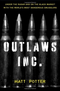 The Outlaws Inc.: Under the Radar and on the Black Market with the World's Most Dangerous Smugglers