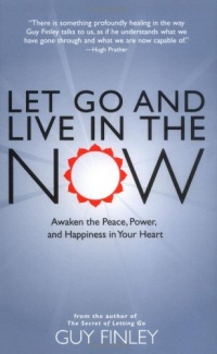 Let Go and Live in the Now: Awaken the Peace, Power, and Happiness in Your Heart