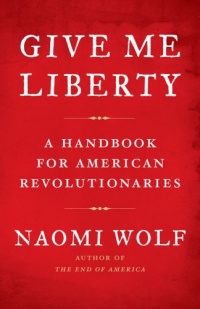 Give Me Liberty: A Handbook for American Revolutionaries