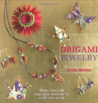 Origami Jewelry: More Than 40 Exquisite Designs to Fold and Wear