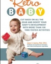 Retro Baby: Cut Back on All the Gear and Boost Your Baby's Development With More Than 100 Time-tested Activities