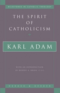 The Spirit of Catholicism (Milestones in Catholic Theology)