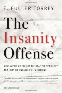 The Insanity Offense: How America's Failure to Treat the Seriously Mentally Ill Endangers Its Citizens