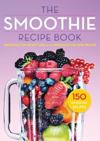 The Smoothie Recipe Book: 150 Smoothie Recipes Including Smoothies for Weight Loss and Smoothies for Optimum Health