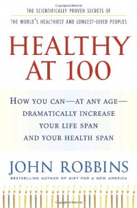 Healthy at 100: The Scientifically Proven Secrets of the World's Healthiest and Longest-Lived Peoples