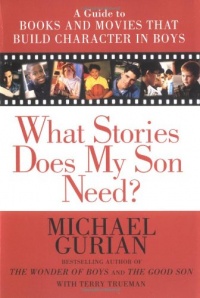 What Stories Does My Son Need? A Guide to Books and Movies that Build Character in Boys