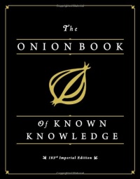 The Onion Book of Known Knowledge: A Definitive Encyclopaedia Of Existing Information