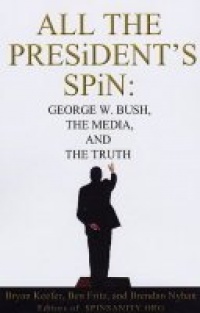 All the President's Spin: George W. Bush, the Media, and the Truth