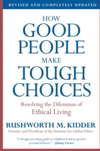 How Good People Make Tough Choices Rev Ed: Resolving the Dilemmas of Ethical Living