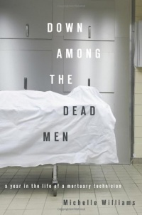 Down Among the Dead Men: A Year in the Life of a Mortuary Technician