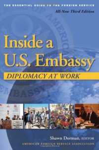 Inside a U.S. Embassy: Diplomacy at Work, The Essential Guide to the Foreign Service