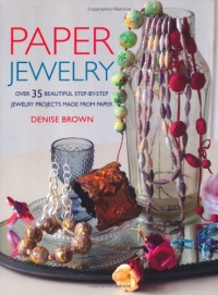 Paper Jewelry: 35 Beautiful Step-by-step Jewelry Projects Made from Paper