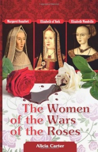 The Women of the Wars of the Roses: Elizabeth Woodville, Margaret Beaufort & Elizabeth of York