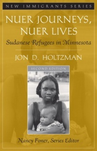 Nuer Journeys, Nuer Lives: Sudanese Refugees in Minnesota (Part of the New Immigrants Series) (2nd Edition)