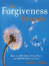 The Forgiveness Formula: How to Let Go of Your Pain and Move On with Life