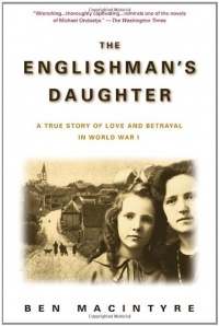 The Englishman's Daughter: A True Story of Love and Betrayal in World War I