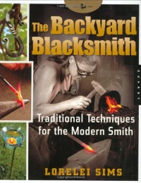 The Backyard Blacksmith: Traditional Techniques for the Modern Smith