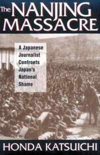 The Nanjing Massacre: A Japanese Journalist Confronts Japan's National Shame (Studies of the Pacific Basin Institute)