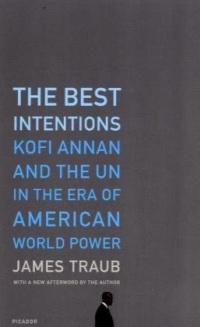 The Best Intentions: Kofi Annan and the UN in the Era of American World Power