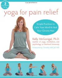 Yoga for Pain Relief: Simple Practices to Calm Your Mind and Heal Your Chronic Pain (The New Harbinger Whole-Body Healing Series)