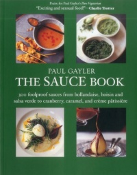 The Sauce Book: 300 Foolproof Sauces from Hollandaise, Hoisin & Sala Verde to Cranberry, Caramel, and Creme Patissiere