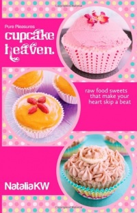 Pure Pleasures Cupcake Heaven: Raw Food Sweets That Make Your Heart Skip a Beat