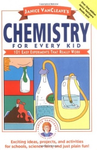 Janice VanCleave's Chemistry for Every Kid: 101 Easy Experiments that Really Work