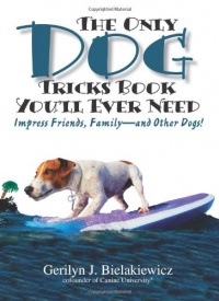 The Only Dog Tricks Book You'll Ever Need: Impress Friends, Family--and Other Dogs!