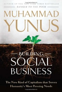 Building Social Business: The New Kind of Capitalism That Serves Humanity's Most Pressing Needs