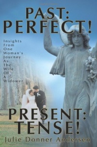 PAST: PERFECT! PRESENT: TENSE!: Insights From One Woman's Journey As The Wife Of A Widower