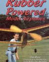 Rubber Powered Model Airplanes: The Basic Handbook: Designing/Building/Flying