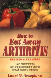 How to Eat Away Arthritis: Gain Relief from the Pain and Discomfort of Arthritis Through Nature's Remedies