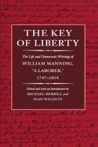 The Key of Liberty: The Life and Democratic Writings of William Manning (John Harvard Library)