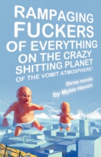 Rampaging Fuckers of Everything on the Crazy Shitting Planet of the Vomit Atmosphere: Three Novels