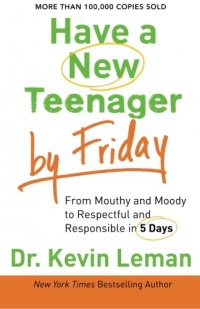 Have a New Teenager by Friday: From Mouthy and Moody to Respectful and Responsible in 5 Days