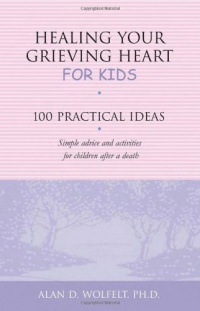 Healing Your Grieving Heart for Kids: 100 Practical Ideas (Healing Your Grieving Heart series)