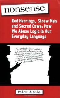 Nonsense: Red Herrings, Straw Men and Sacred Cows: How We Abuse Logic in Our Everyday Language