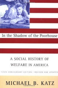 In the Shadow Of the Poorhouse: A Social History Of Welfare In America, Tenth Anniversary Edition