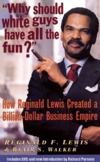 Why Should White Guys Have All the Fun?: How Reginald Lewis Created a Billion-Dollar Business Empire