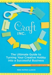 Craft, Inc. Revised Edition: The Ultimate Guide to Turning Your Creative Hobby into a Successful Business