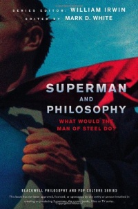 Superman and Philosophy: What Would the Man of Steel Do (The Blackwell Philosophy and Pop Culture Series)