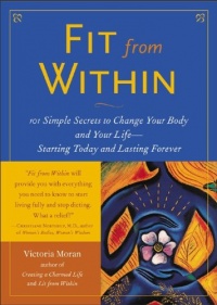 Fit From Within : 101 Simple Secrets to Change Your Body and Your Life - Starting Today and Lasting Forever