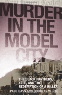 Murder in the Model City: The Black Panthers, Yale, And the Redemption of a Killer