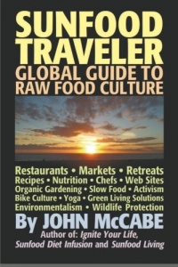 Sunfood Traveler: Guide to Raw Food Culture, Restaurants, Recipes, Nutrition, Sustainable Living, and the Restoration of Nature