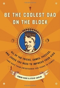 Be the Coolest Dad on the Block: All of the Tricks, Games, Puzzles and Jokes You Need to Impress Your Kids (and keep them entertained for years to come!)