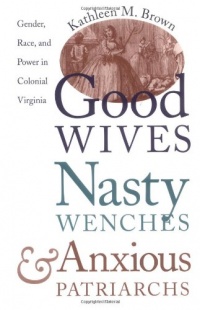 Good Wives, Nasty Wenches, and Anxious Patriarchs: Gender, Race, and Power in Colonial Virginia (Published for the Omohundro Institute of Early American Hist)