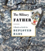 The Military Father: A Hands-on Guide for Deployed Dads (New Father Series)