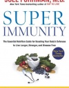 Super Immunity: The Essential Nutrition Guide for Boosting Your Body's Defenses to Live Longer, Stronger, and Disease Free